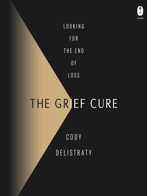 Title details for The Grief Cure by Cody Delistraty - Available